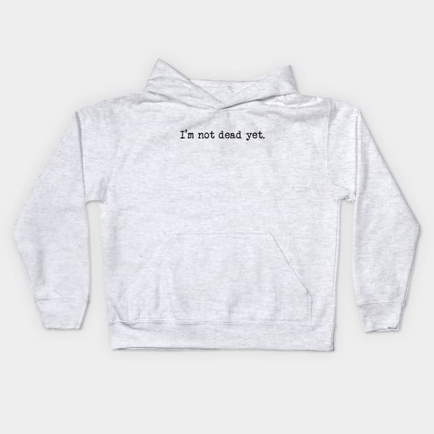 I'm not dead yet. (Black Text) Kids Hoodie by TeeShawn